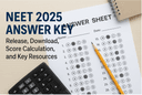 NEET 2025 Answer Key(OUT): Download PDF, Score Calculation, Release Date & Resources