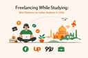 Freelancing While Studying: Best Platforms for Indian Students in 2026